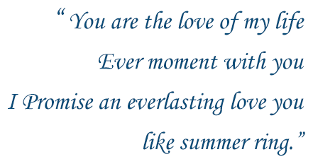 You are the love of my life. Every moment with you I promise an everlasting love like summer ring.